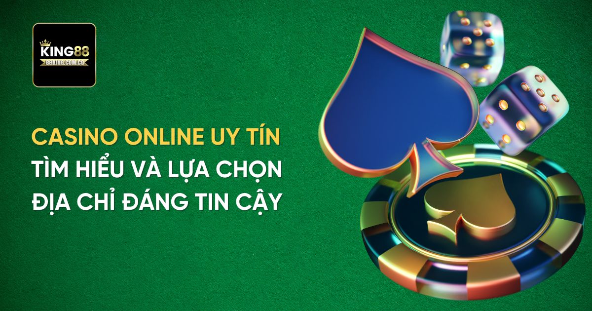 Casino Online uy tín: Tìm hiểu và lựa chọn địa chỉ đáng tin cậy