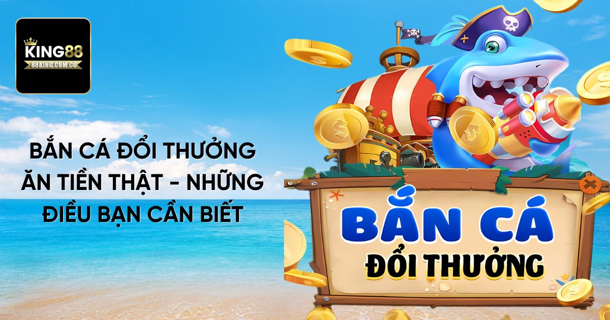 Bắn Cá Đổi Thưởng Ăn Tiền Thật