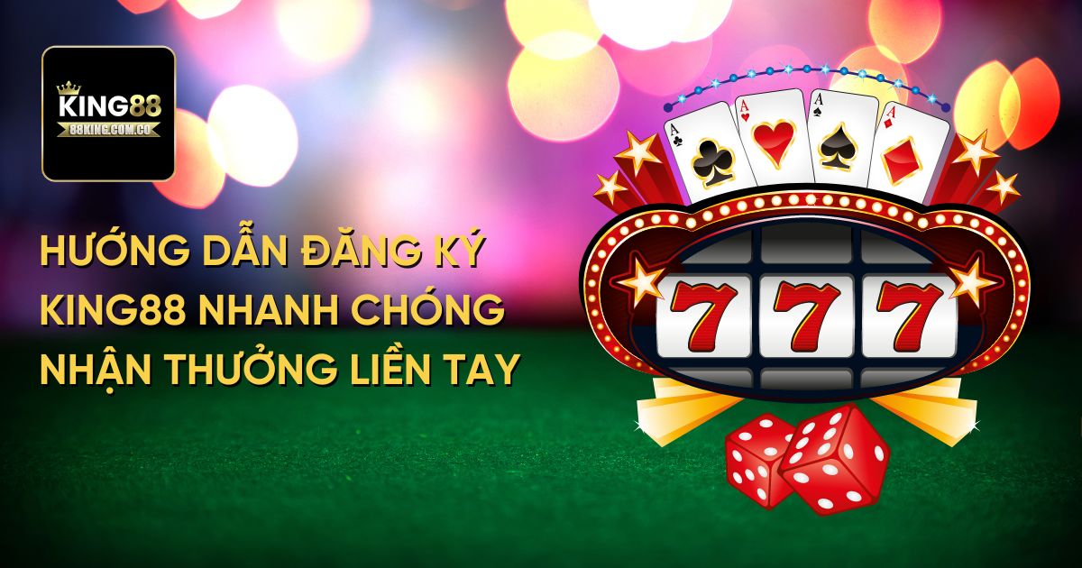 Hướng dẫn đăng ký King88 nhanh chóng nhận thưởng liền tay