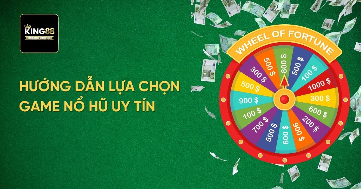 Hướng dẫn cách lựa chọn Game Nổ Hũ uy tín