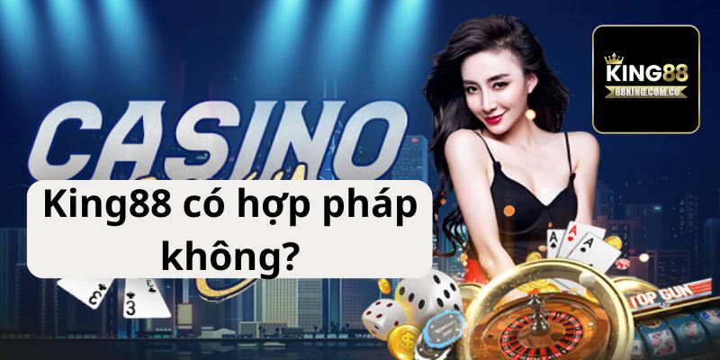 King88 có hợp pháp hay không