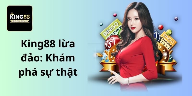 King88 lừa đảo: Khám phá sự thật