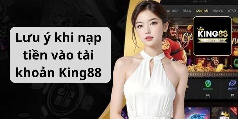 Lưu ý cần biết khi nạp tiền vào tài khoản King88